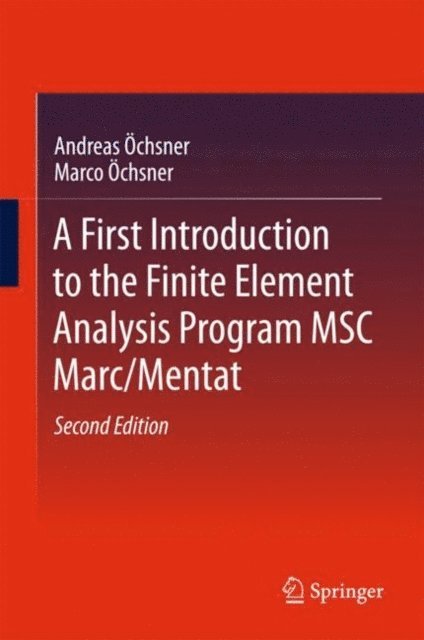 Marco Ochsner, Andreas Ochsner - First Introduction to the Finite Element Analysis Program MSC Marc/Mentat, E-bok