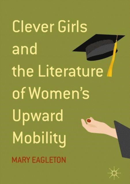 Mary Eagleton - Clever Girls and the Literature of Women's Upward Mobility, E-bok