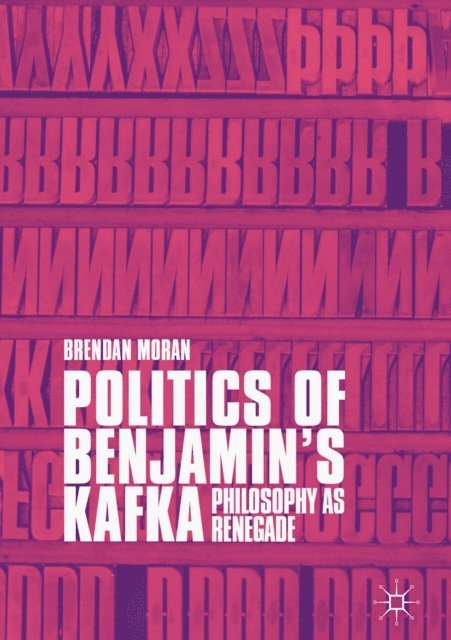 Brendan Moran - Politics of Benjamin's Kafka: Philosophy as Renegade, E-bok