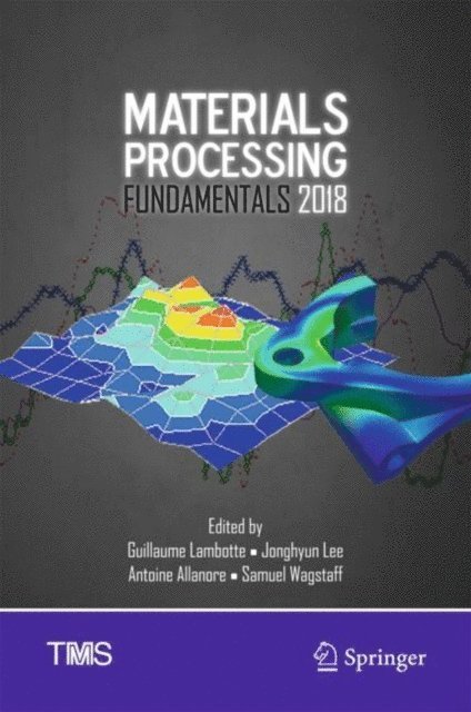 Samuel Wagstaff, Antoine Allanore, Jonghyun Lee, Guillaume Lambotte - Materials Processing Fundamentals 2018, E-bok