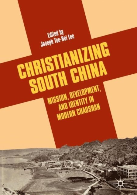 Joseph Tse-Hei Lee - Christianizing South China, E-bok