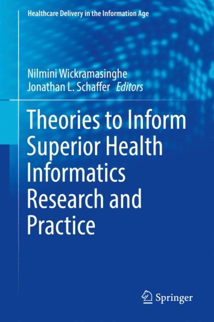 Jonathan L. Schaffer, Nilmini Wickramasinghe - Theories to Inform Superior Health Informatics Research and Practice, E-bok
