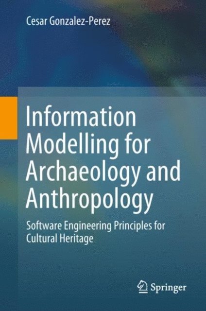 Cesar Gonzalez-Perez - Information Modelling for Archaeology and Anthropology, E-bok