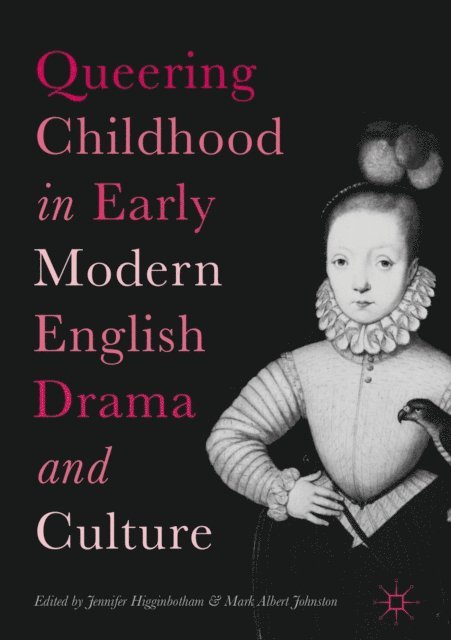 Mark Albert Johnston, Jennifer Higginbotham - Queering Childhood in Early Modern English Drama and Culture, E-bok