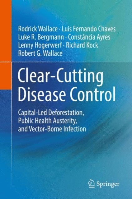 Robert G. Wallace, Richard Kock, Lenny Hogerwerf, Constancia Ayres, Luke R. Bergmann, Luis Fernando Chaves, Rodrick Wallace - Clear-Cutting Disease Control, E-bok