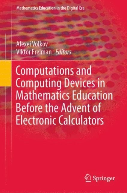 Viktor Freiman, Alexei Volkov - Computations and Computing Devices in Mathematics Education Before the Advent of Electronic Calculators, E-bok