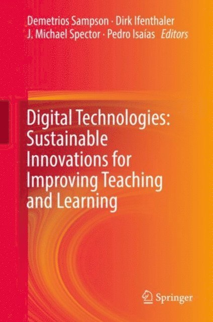 Pedro Isaias, J. Michael Spector, Dirk Ifenthaler, Demetrios Sampson - Digital Technologies: Sustainable Innovations for Improving Teaching and Learning, E-bok