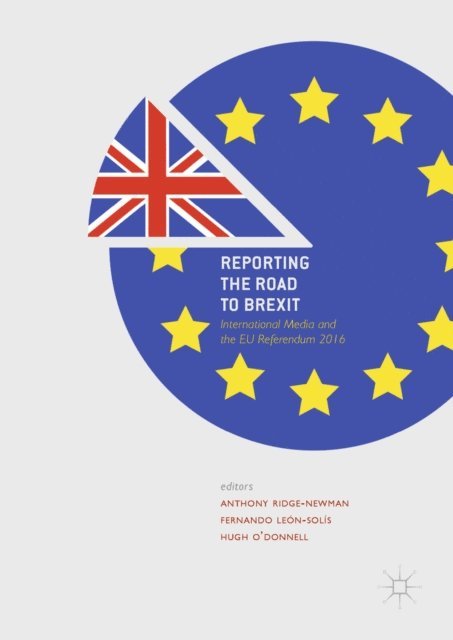Hugh O'Donnell, Fernando Leon-Solis, Anthony Ridge-Newman - Reporting the Road to Brexit, E-bok