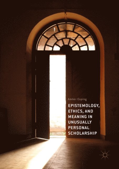 Amber Esping - Epistemology, Ethics, and Meaning in Unusually Personal Scholarship, E-bok