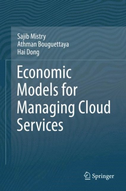 Hai Dong, Athman Bouguettaya, Sajib Mistry - Economic Models for Managing Cloud Services, E-bok