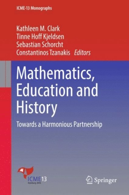 Constantinos Tzanakis, Sebastian Schorcht, Tinne Hoff Kjeldsen, Kathleen M. Clark - Mathematics, Education and History, E-bok