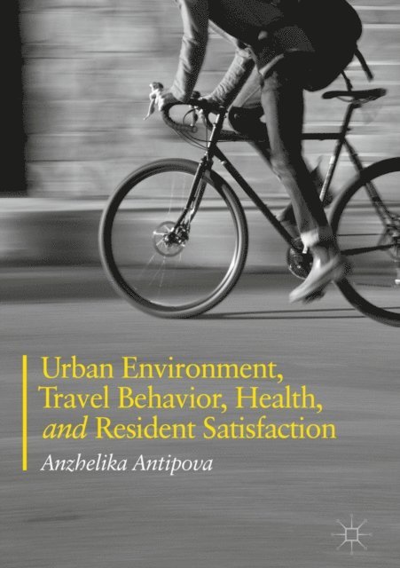 Anzhelika Antipova - Urban Environment, Travel Behavior, Health, and Resident Satisfaction, E-bok
