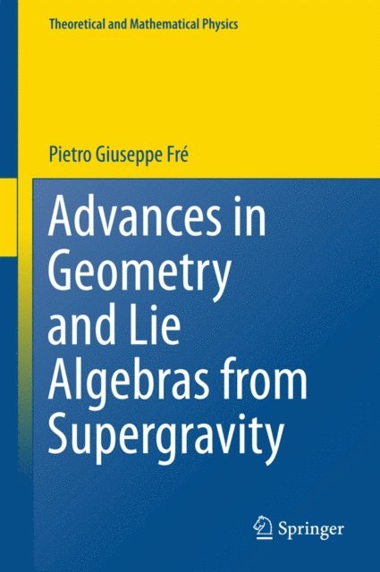 Pietro Giuseppe Fre - Advances in Geometry and Lie Algebras from Supergravity, E-bok
