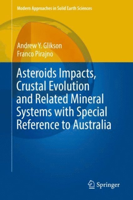 Franco Pirajno, Andrew Y. Glikson - Asteroids Impacts, Crustal Evolution and Related Mineral Systems with Special Reference to Australia, E-bok