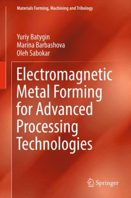 Oleh Sabokar, Marina Barbashova, Yuriy Batygin - Electromagnetic Metal Forming for Advanced Processing Technologies, E-bok