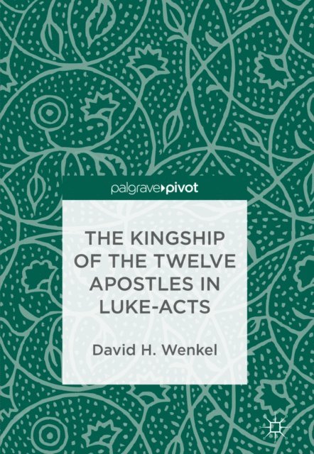 David H. Wenkel - Kingship of the Twelve Apostles in Luke-Acts, E-bok