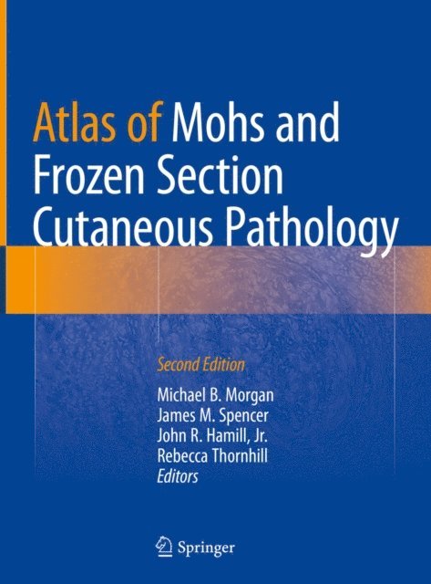 Rebecca Thornhill, John R. Hamill, Jr., James M. Spencer, Michael B. Morgan - Atlas of Mohs and Frozen Section Cutaneous Pathology, E-bok