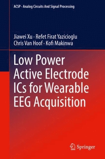Kofi Makinwa, Chris Van Hoof, Refet Firat Yazicioglu, Jiawei Xu - Low Power Active Electrode ICs for Wearable EEG Acquisition, E-bok