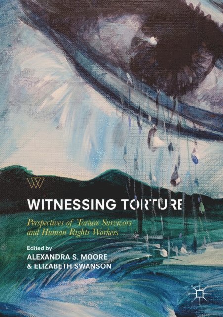 Elizabeth Swanson, Alexandra S. Moore - Witnessing Torture, E-bok