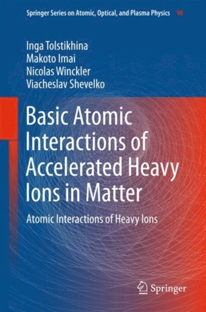 Viacheslav Shevelko, Nicolas Winckler, Makoto Imai, Inga Tolstikhina - Basic Atomic Interactions of Accelerated Heavy Ions in Matter, E-bok