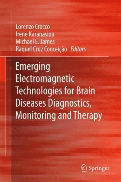Raquel Cruz Conceicao, Michael L James, Irene Karanasiou, Lorenzo Crocco - Emerging Electromagnetic Technologies for Brain Diseases Diagnostics, Monitoring and Therapy, E-bok