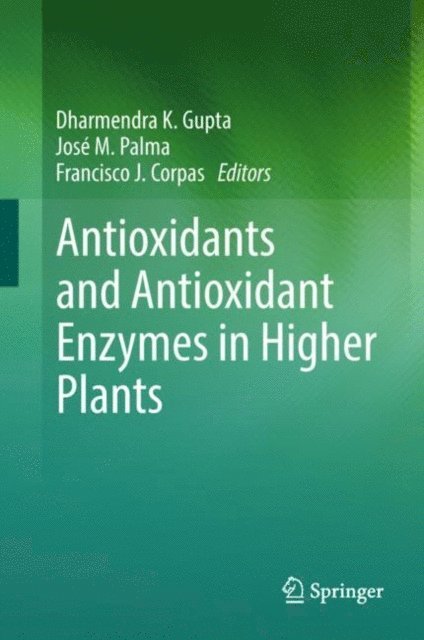 Francisco J. Corpas, Jose M. Palma, Dharmendra K. Gupta - Antioxidants and Antioxidant Enzymes in Higher Plants, E-bok