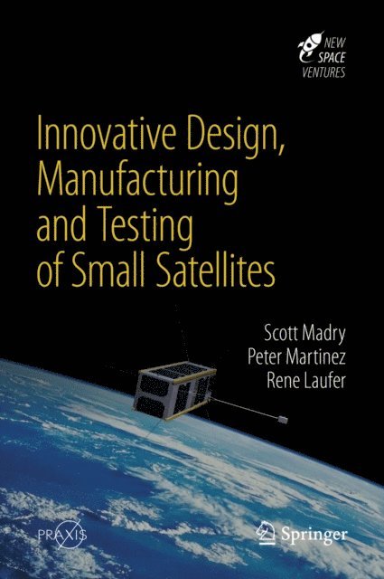 Rene Laufer, Peter Martinez, Scott Madry - Innovative Design, Manufacturing and Testing of Small Satellites, E-bok