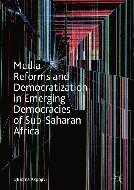 Ufuoma Akpojivi - Media Reforms and Democratization in Emerging Democracies of Sub-Saharan Africa, E-bok