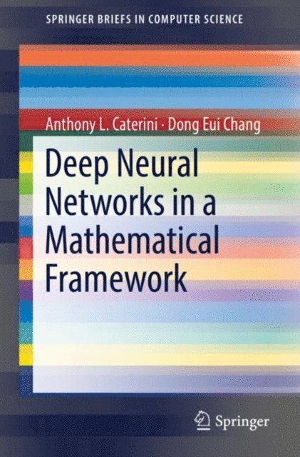 Dong Eui Chang, Anthony L. Caterini - Deep Neural Networks in a Mathematical Framework, E-bok