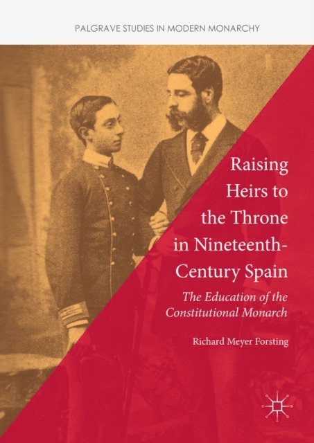 Richard Meyer Forsting - Raising Heirs to the Throne in Nineteenth-Century Spain, E-bok