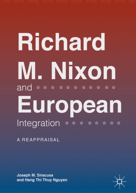 Hang Thi Thuy Nguyen, Joseph M. Siracusa - Richard M. Nixon and European Integration, E-bok