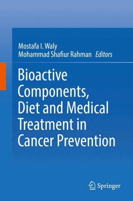 Mohammad Shafiur Rahman, Mostafa I. Waly - Bioactive Components, Diet and Medical Treatment in Cancer Prevention, E-bok