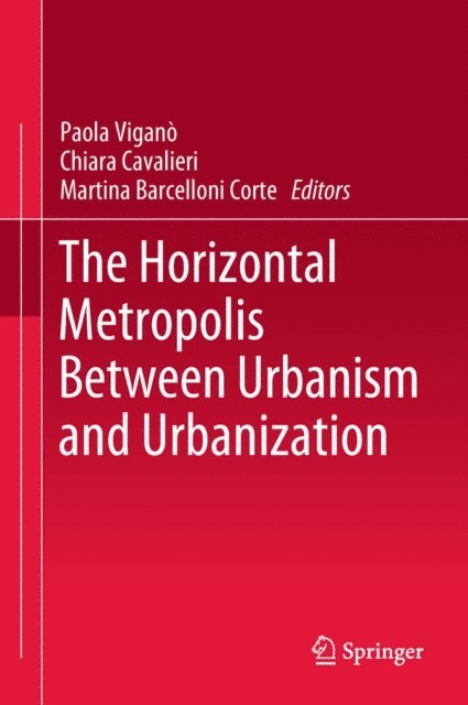 Martina Barcelloni Corte, Chiara Cavalieri, Paola Vigano - Horizontal Metropolis Between Urbanism and Urbanization, E-bok