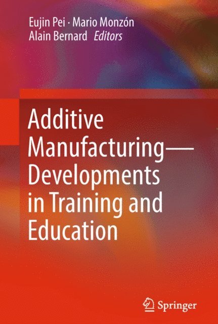 Alain Bernard, Mario Monzon, Eujin Pei - Additive Manufacturing - Developments in Training and Education, E-bok