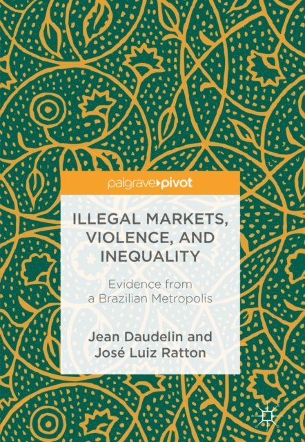 Jose Luiz Ratton, Jean Daudelin - Illegal Markets, Violence, and Inequality, E-bok