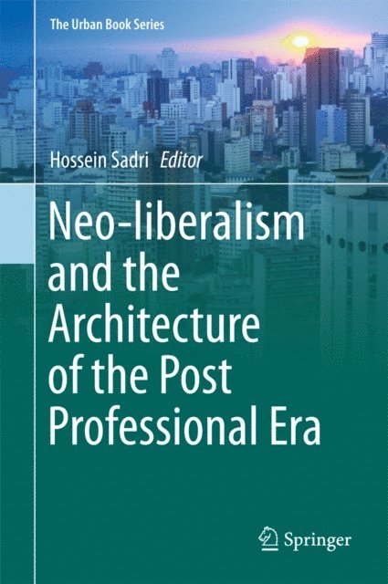 Hossein Sadri - Neo-liberalism and the Architecture of the Post Professional Era, E-bok