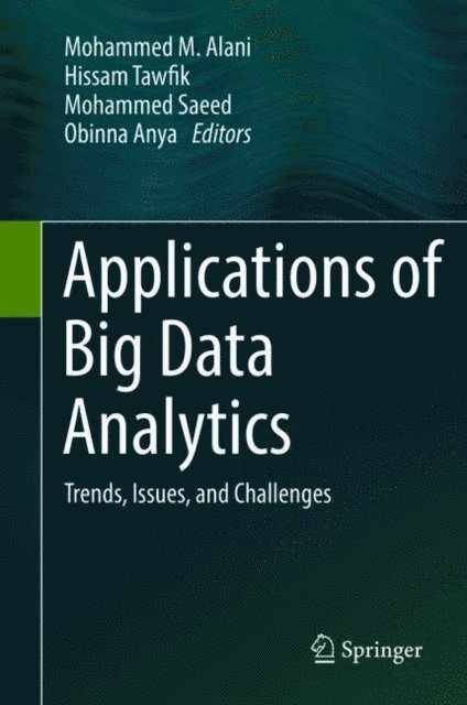 Obinna Anya, Mohammed Saeed, Hissam Tawfik, Mohammed M. Alani - Applications of Big Data Analytics, E-bok