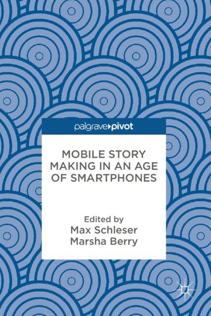 Marsha Berry, Max Schleser - Mobile Story Making in an Age of Smartphones, E-bok