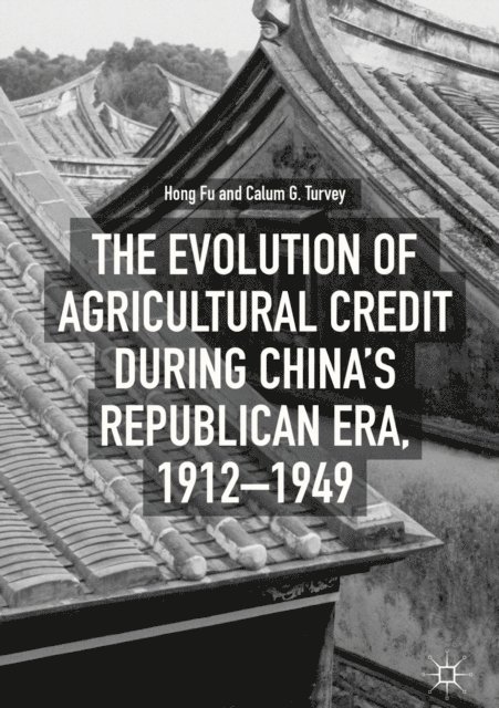 Calum G. Turvey, Hong Fu - Evolution of Agricultural Credit during China's Republican Era, 1912-1949, E-bok