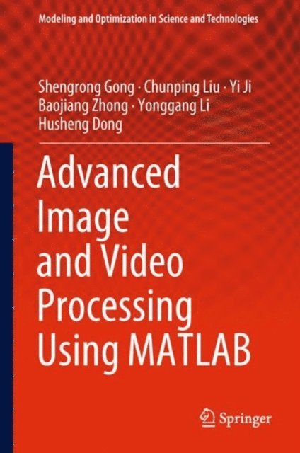Husheng Dong, Yonggang Li, Baojiang Zhong, Yi Ji, Chunping Liu, Shengrong Gong - Advanced Image and Video Processing Using MATLAB, E-bok
