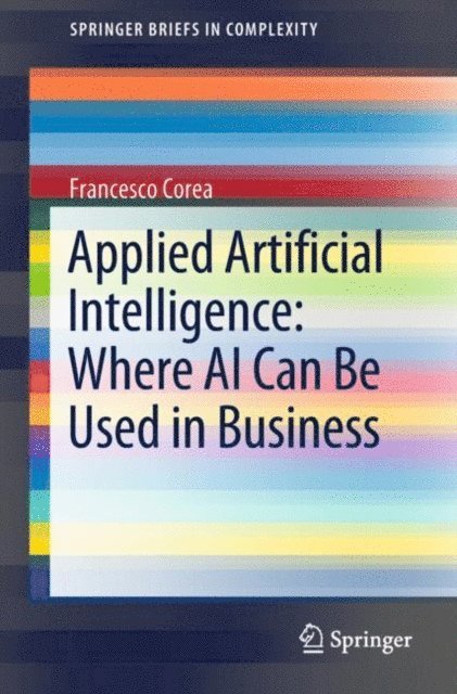Francesco Corea - Applied Artificial Intelligence: Where AI Can Be Used In Business, E-bok