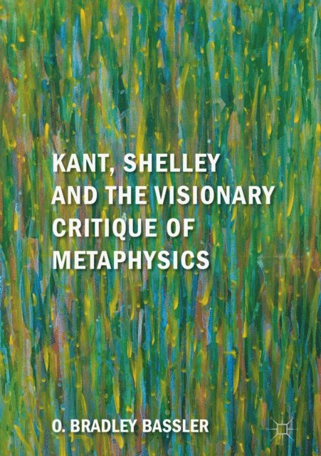 O. Bradley Bassler - Kant, Shelley and the Visionary Critique of Metaphysics, E-bok