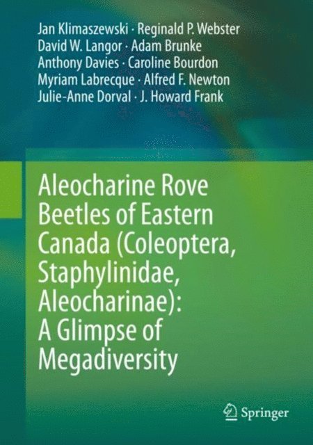 J. Howard Frank, Julie-Anne Dorval, Alfred F. Newton, Myriam Labrecque, Caroline Bourdon, Anthony Davies, Adam Brunke, David W. Langor, Reginald P. Webster, Jan Klimaszewski - Aleocharine Rove Beetles of Eastern Canada (Coleoptera, Staphylinidae, Aleocharinae): A Glimpse of Megadiversity, E-bok