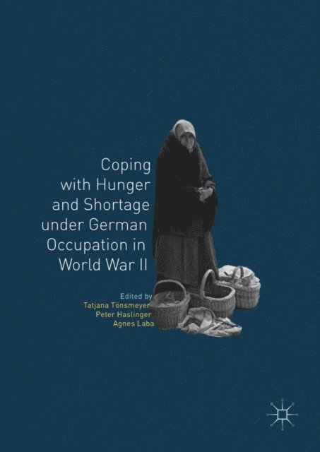 Agnes Laba, Peter Haslinger, Tatjana Tonsmeyer - Coping with Hunger and Shortage under German Occupation in World War II, E-bok