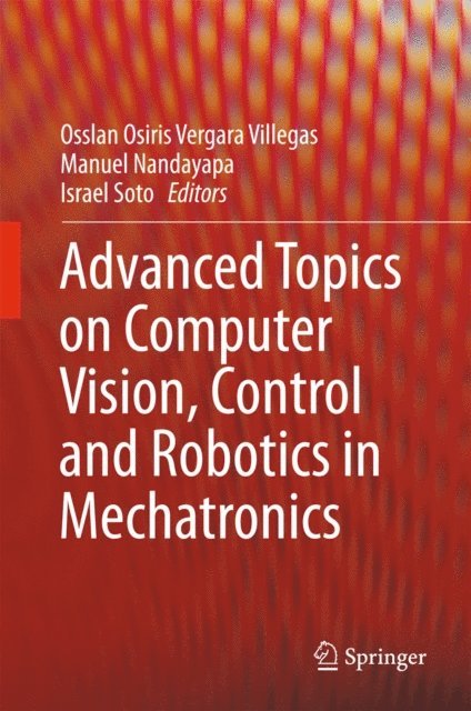 Israel Soto, Manuel Nandayapa, Osslan Osiris Vergara Villegas - Advanced Topics on Computer Vision, Control and Robotics in Mechatronics, E-bok