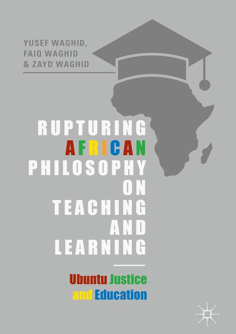 Yusef Waghid, Faiq Waghid, Zayd Waghid - Rupturing African Philosophy on Teaching and Learning, Inbunden