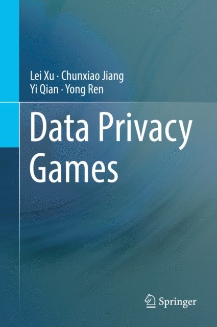 Yong Ren, Yi Qian, Chunxiao Jiang, Lei Xu - Data Privacy Games, E-bok
