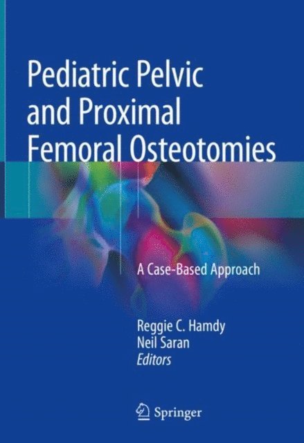 Neil Saran, Reggie C. Hamdy - Pediatric Pelvic and Proximal Femoral Osteotomies, E-bok