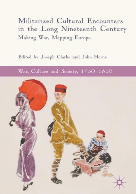 John Horne, Joseph Clarke - Militarized Cultural Encounters in the Long Nineteenth Century, E-bok