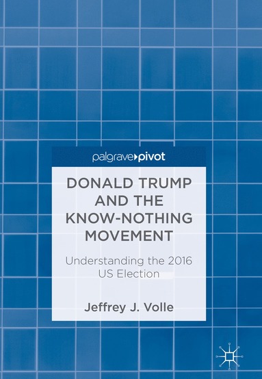 Donald Trump and the Know-Nothing Movement av Jeffrey J Volle